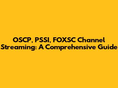 OSCP, PSSI, FOXSC Channel Streaming: A Comprehensive Guide