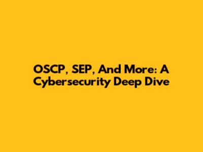 OSCP, SEP, And More: A Cybersecurity Deep Dive