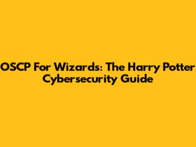 OSCP For Wizards: The Harry Potter Cybersecurity Guide