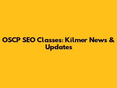 OSCP SEO Classes: Kilmer News & Updates