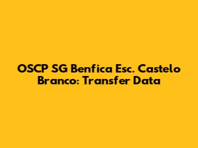 OSCP SG Benfica Esc. Castelo Branco: Transfer Data