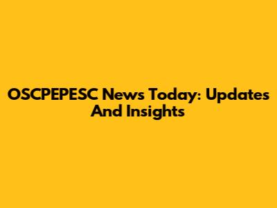 OSCPEPESC News Today: Updates And Insights