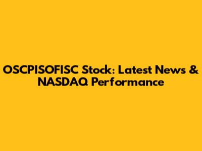 OSCPISOFISC Stock: Latest News & NASDAQ Performance
