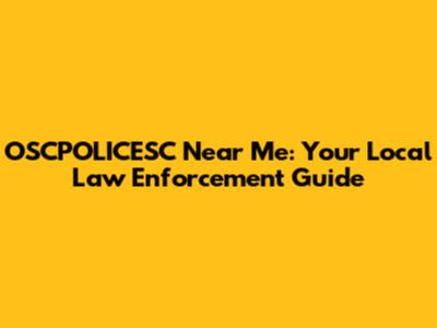 OSCPOLICESC Near Me: Your Local Law Enforcement Guide