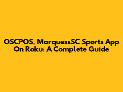 OSCPOS, MarquessSC Sports App On Roku: A Complete Guide