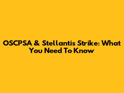 OSCPSA & Stellantis Strike: What You Need To Know