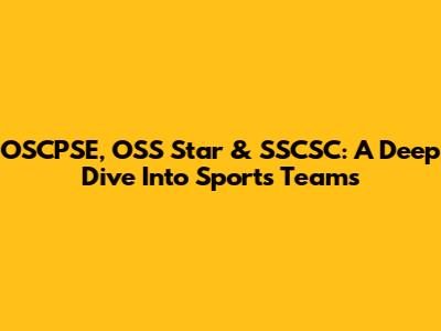 OSCPSE, OSS Star & SSCSC: A Deep Dive Into Sports Teams