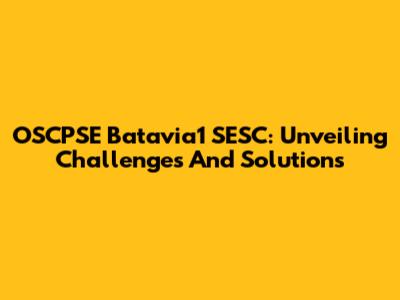 OSCPSE Batavia1 SESC: Unveiling Challenges And Solutions