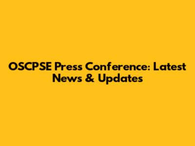 OSCPSE Press Conference: Latest News & Updates