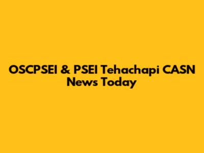 OSCPSEI & PSEI Tehachapi CASN News Today