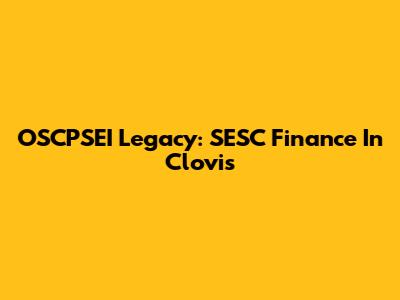 OSCPSEI Legacy: SESC Finance In Clovis