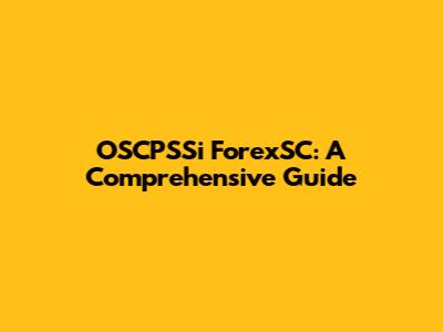 OSCPSSi ForexSC: A Comprehensive Guide