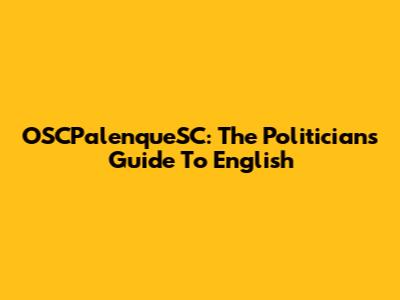 OSCPalenqueSC: The Politician's Guide To English