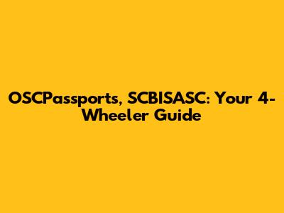 OSCPassports, SCBISASC: Your 4-Wheeler Guide