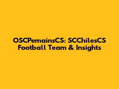 OSCPemainsCS: SCChilesCS Football Team & Insights