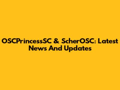 OSCPrincessSC & ScherOSC: Latest News And Updates