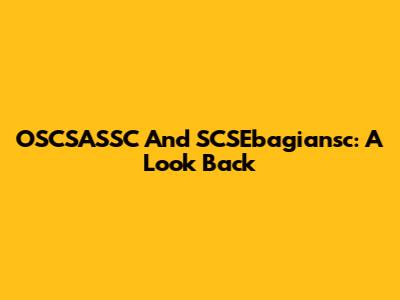 OSCSASSC And SCSEbagiansc: A Look Back