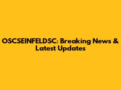 OSCSEINFELDSC: Breaking News & Latest Updates
