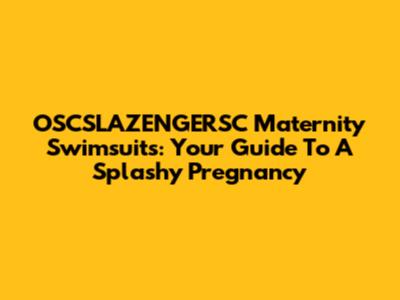 OSCSLAZENGERSC Maternity Swimsuits: Your Guide To A Splashy Pregnancy