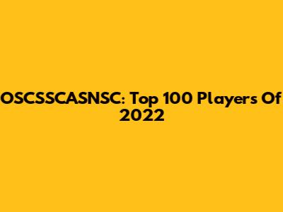 OSCSSCASNSC: Top 100 Players Of 2022