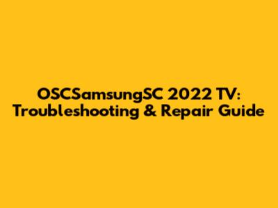 OSCSamsungSC 2022 TV: Troubleshooting & Repair Guide