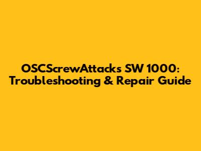 OSCScrewAttacks SW 1000: Troubleshooting & Repair Guide