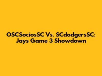 OSCSociosSC Vs. SCdodgersSC: Jays Game 3 Showdown