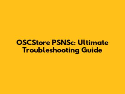 OSCStore PSNSc: Ultimate Troubleshooting Guide
