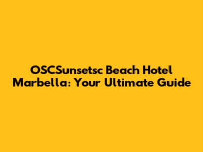 OSCSunsetsc Beach Hotel Marbella: Your Ultimate Guide