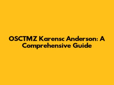 OSCTMZ Karensc Anderson: A Comprehensive Guide