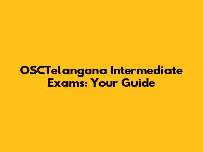 OSCTelangana Intermediate Exams: Your Guide