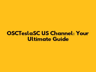 OSCTeslaSC US Channel: Your Ultimate Guide