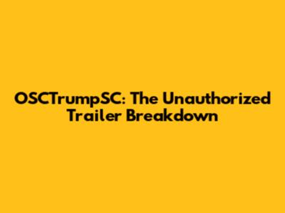 OSCTrumpSC: The Unauthorized Trailer Breakdown