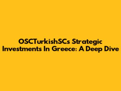 OSCTurkishSC's Strategic Investments In Greece: A Deep Dive