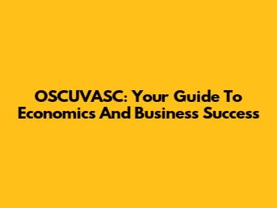 OSCUVASC: Your Guide To Economics And Business Success