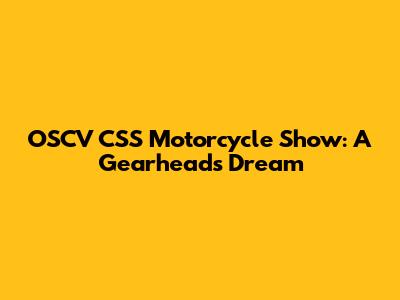 OSCV CSS Motorcycle Show: A Gearhead's Dream