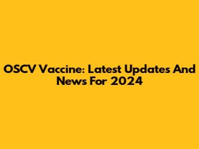 OSCV Vaccine: Latest Updates And News For 2024