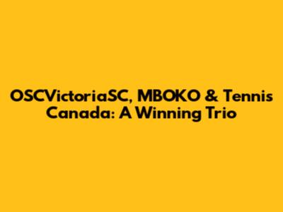 OSCVictoriaSC, MBOKO & Tennis Canada: A Winning Trio