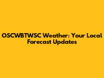 OSCWBTWSC Weather: Your Local Forecast Updates