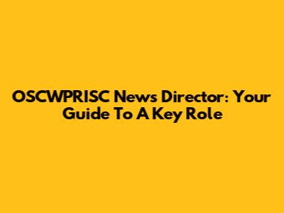 OSCWPRISC News Director: Your Guide To A Key Role
