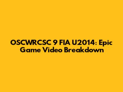 OSCWRCSC 9 FIA U2014: Epic Game Video Breakdown