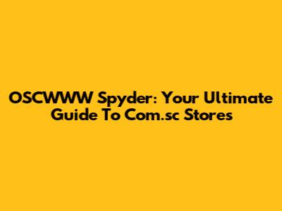 OSCWWW Spyder: Your Ultimate Guide To Com.sc Stores