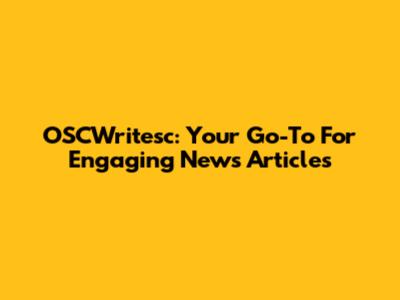 OSCWritesc: Your Go-To For Engaging News Articles