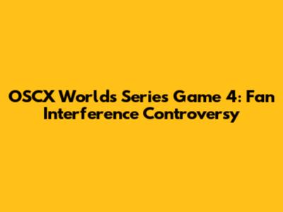 OSCX Worlds Series Game 4: Fan Interference Controversy