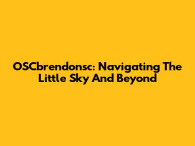 OSCbrendonsc: Navigating The Little Sky And Beyond