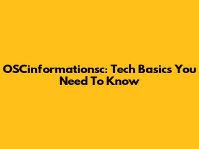 OSCinformationsc: Tech Basics You Need To Know
