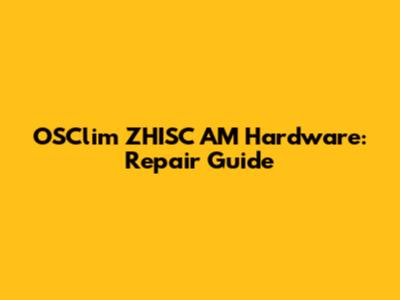 OSClim ZHISC AM Hardware: Repair Guide