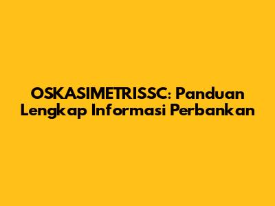 OSKASIMETRISSC: Panduan Lengkap Informasi Perbankan