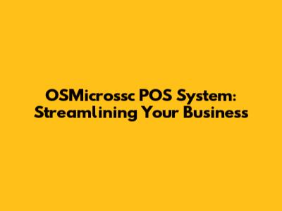 OSMicrossc POS System: Streamlining Your Business