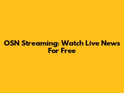 OSN Streaming: Watch Live News For Free